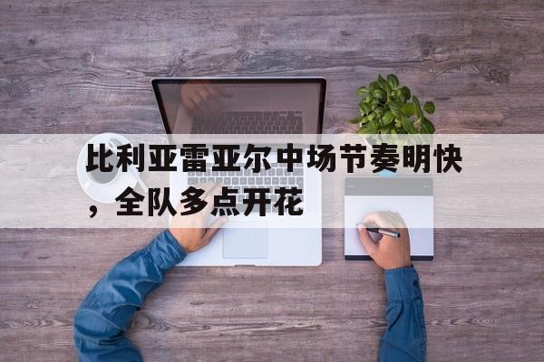 比利亚雷亚尔中场节奏明快，全队多点开花